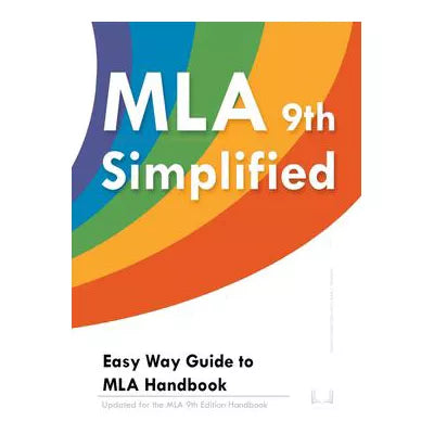MLA 9 Simplified: Easy Way Guide to MLA Handbook: Updated for the MLA 9th Edition Handbook