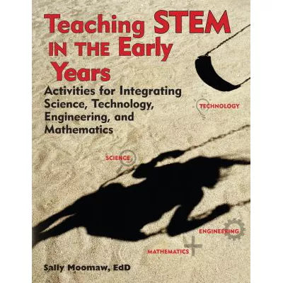 Teaching STEM in the Early Years : Activities for Integrating Science, Technology, Engineering, and Mathematics